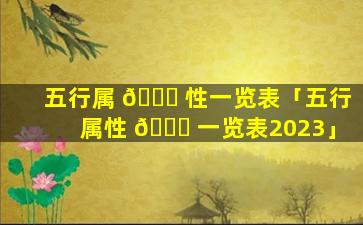五行属 🐘 性一览表「五行属性 🍀 一览表2023」